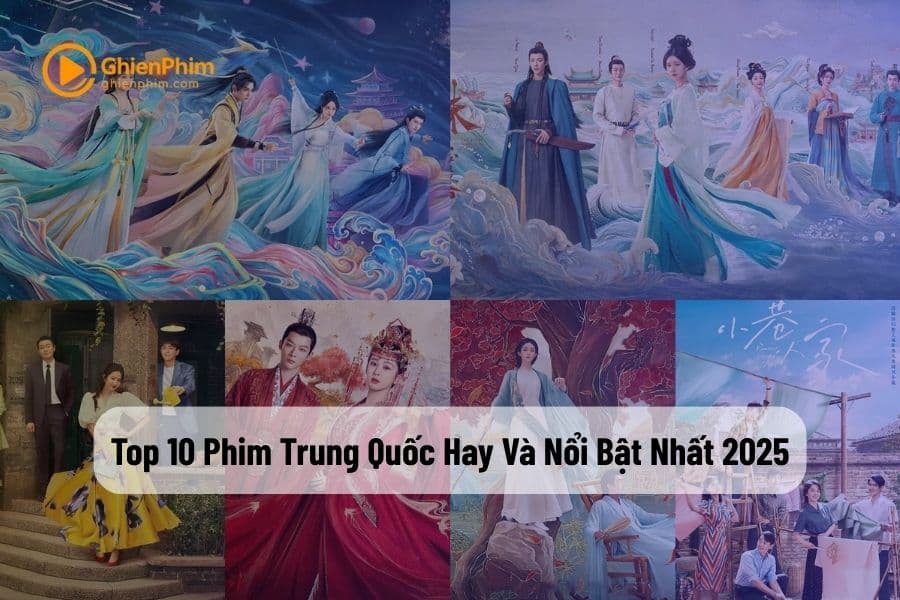 Top 10 Phim Trung Quốc Hay Và Nổi Bật Nhất 2025